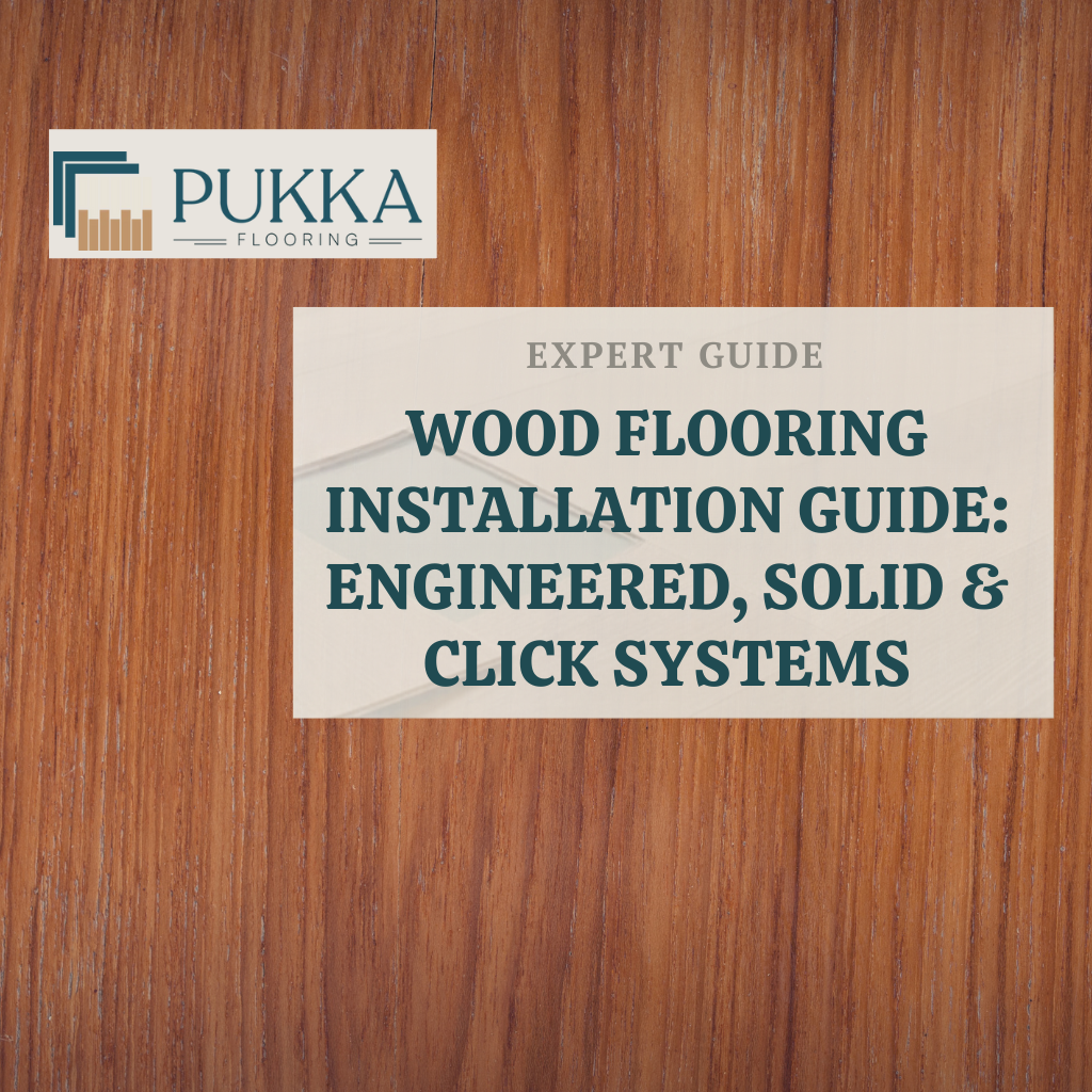 The Complete Guide to Wood Flooring Installation: Engineered, Solid & Click Systems